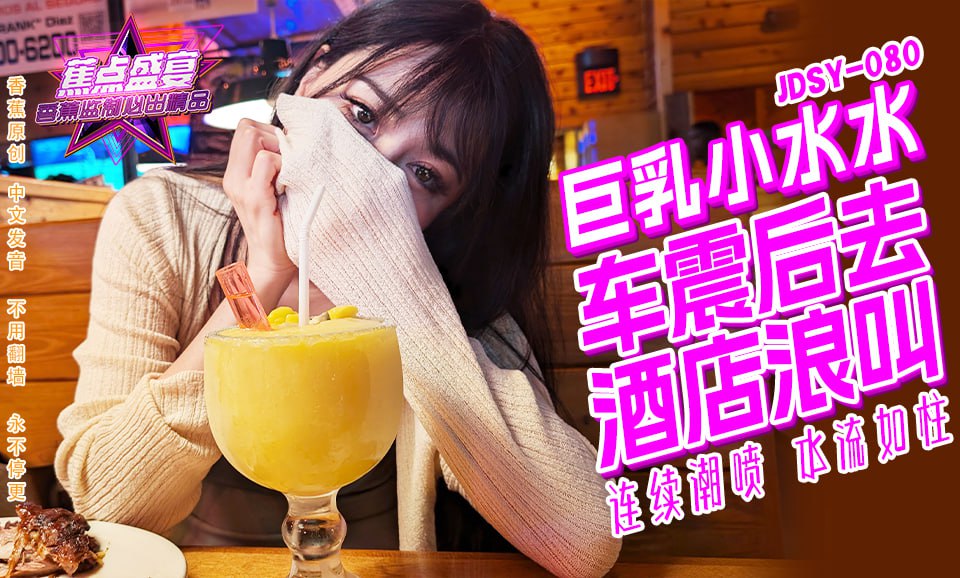 《JDSY-080 蕉点盛宴-第八十集-巨乳小水水野外车震酒店浪叫  小水水》最新高清在线播放封面图